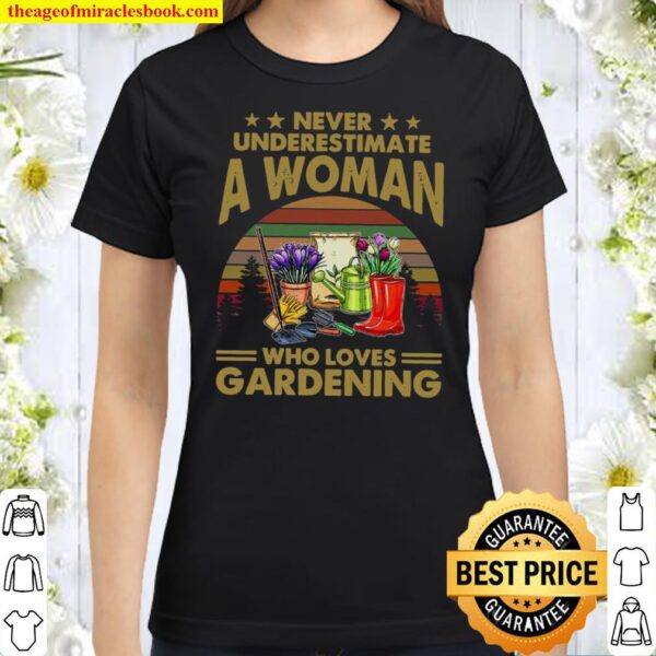 Never Underestimate A Woman Who Loves Gardening Classic Women T-Shirt