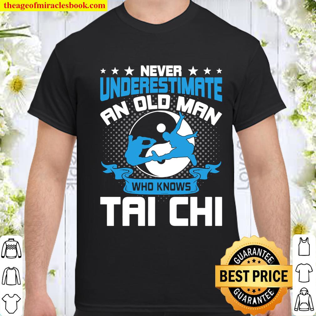 Never Underestimate An Old Man Who Knows Tai Chi Shirt