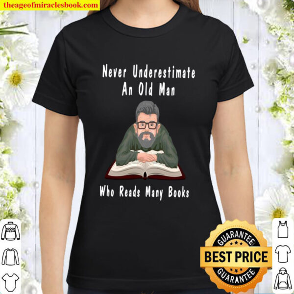 Never Underestimate An Old Man Who Reads Many Books Classic Women T Shirt