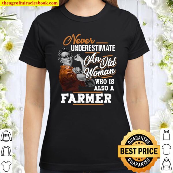 Never Underestimate An Old Woman Who Is Also A Farmer Classic Women T-Shirt