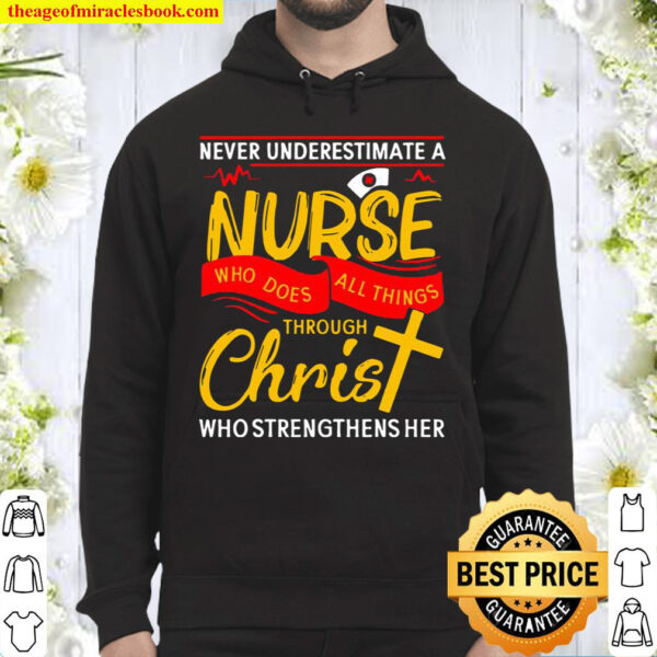 Never underestimate a nurse who does all things through christ who str Hoodie