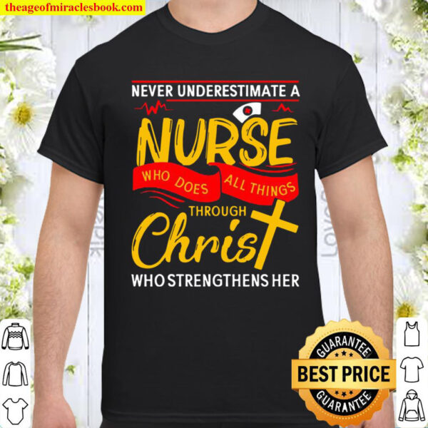 Never underestimate a nurse who does all things through christ who str Shirt