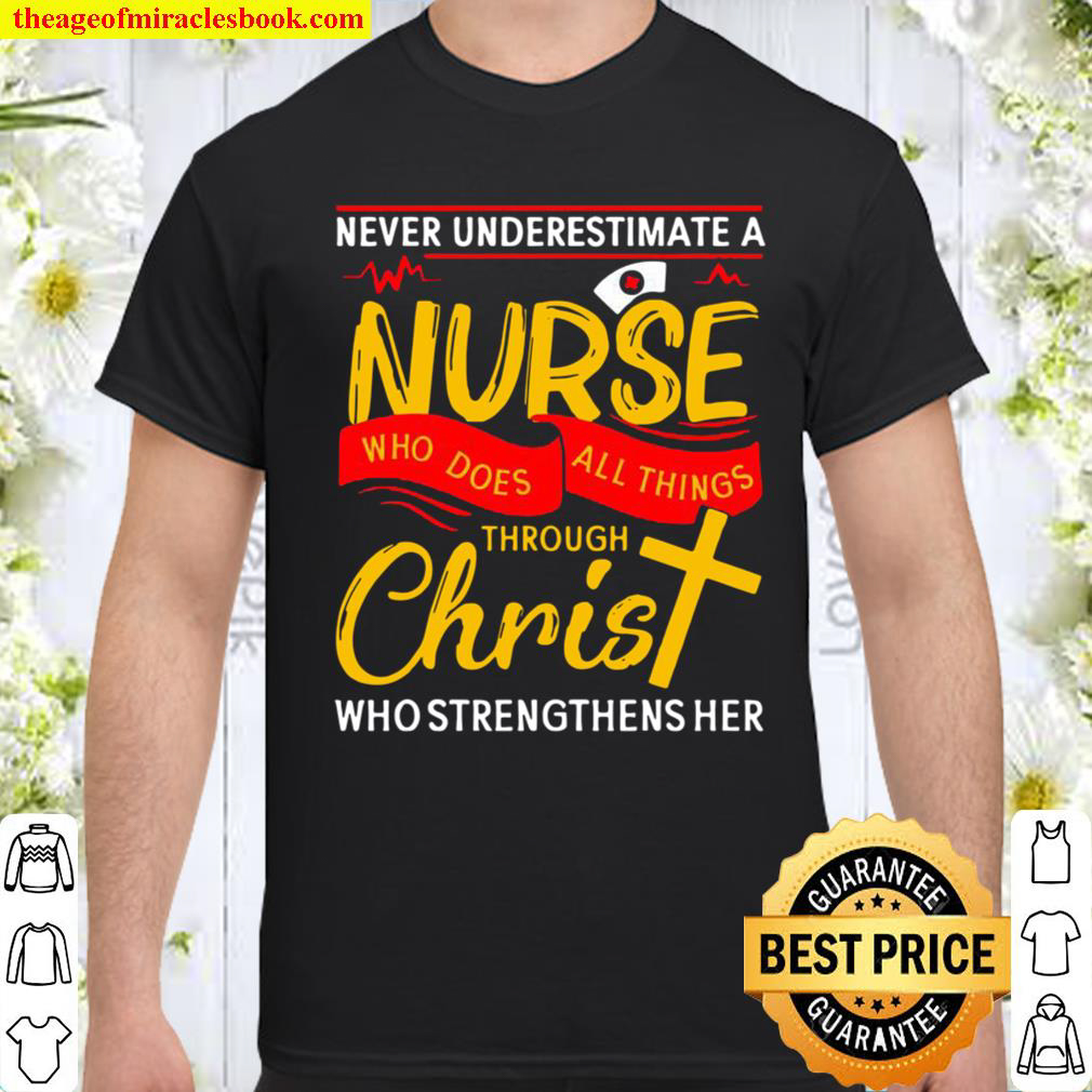 [Best Sellers] – Never underestimate a nurse who does all things through christ who strengthens her shirt