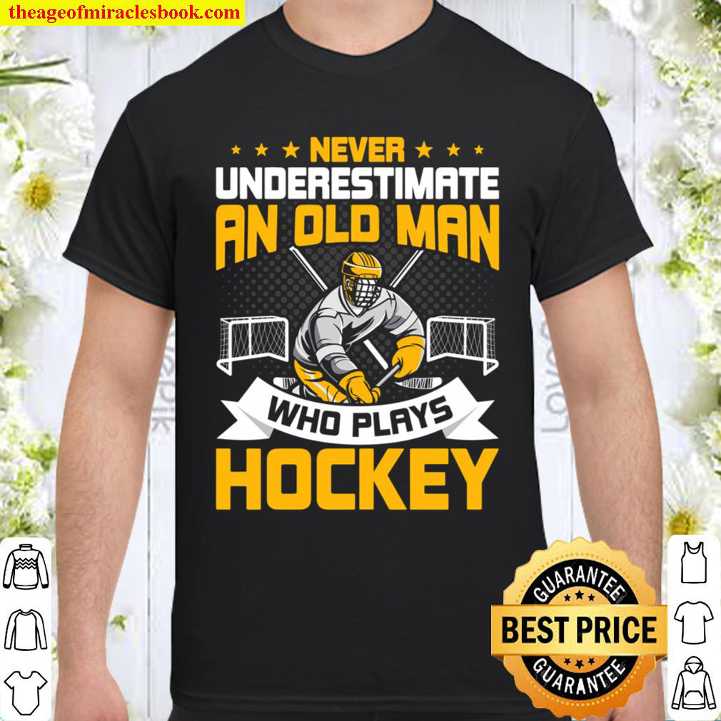 Never underestimate an Old Man who plays Hockey Shirt