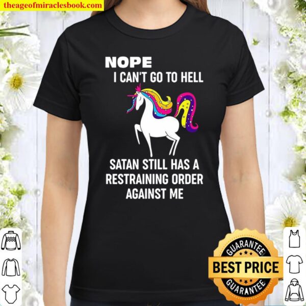 Nope I Can’t Go To Hell Satan Still Has A Restraining Order Against Me Classic Women T-Shirt