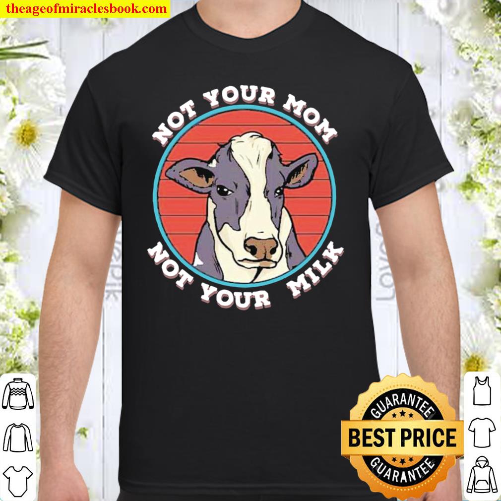 Not Your Mom Not Your Milk Vegan Shirt