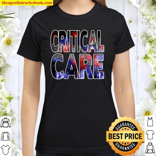 Nurses July 4th Fireworks Patriotic Critical Care Classic Women T-Shirt