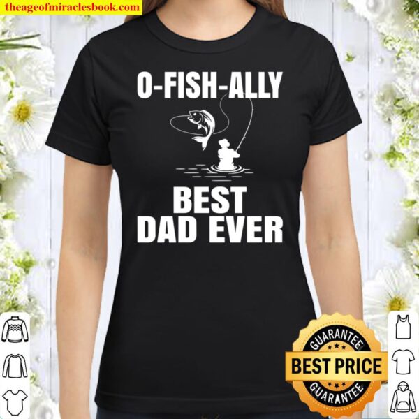 O-Fish-Ally Best Dad Ever Shirt, Funny Fishing Classic Women T-Shirt