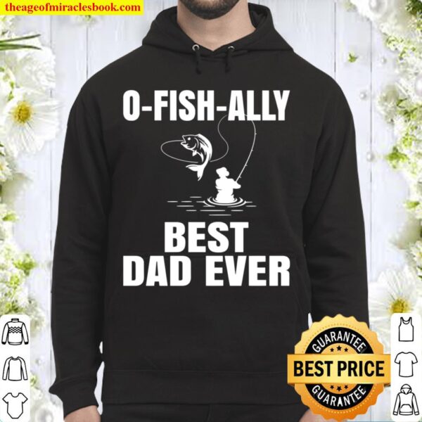 O-Fish-Ally Best Dad Ever Shirt, Funny Fishing Hoodie
