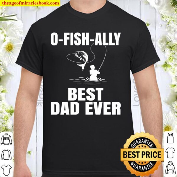 O-Fish-Ally Best Dad Ever Shirt, Funny Fishing Shirt