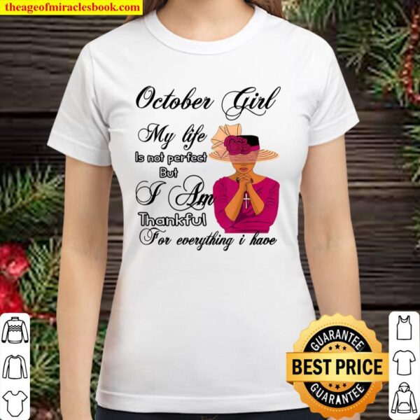October Girl my life is not perfect but i am thankful Classic Women T-Shirt