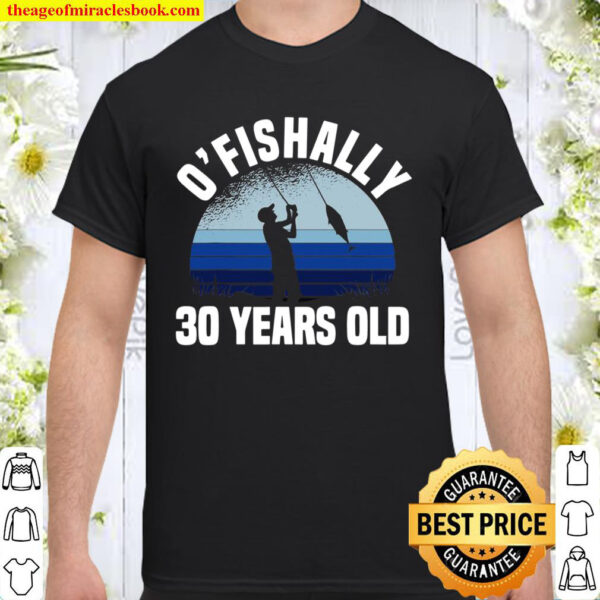 Ofishally 30 Years Old Fisherman 30Th Birthday Fishing Shirt
