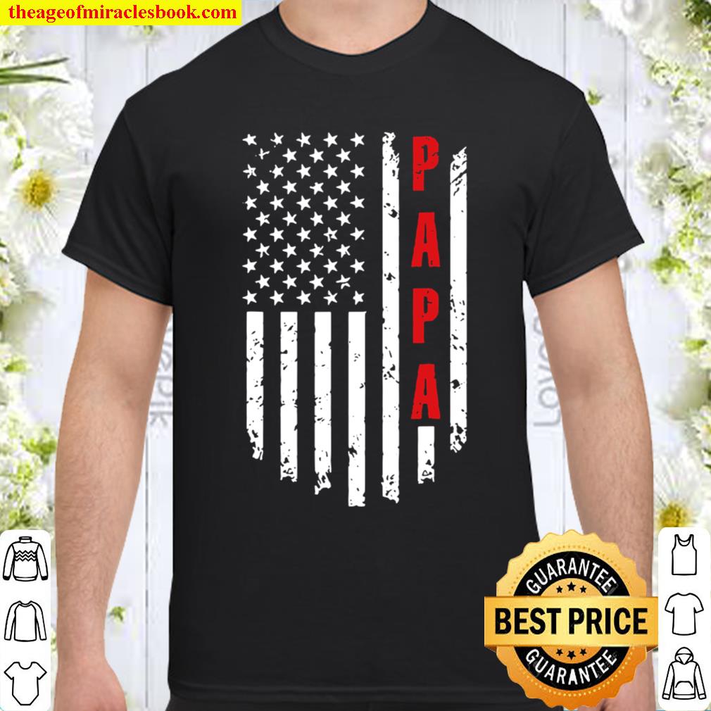 Papa American Flag Funny Tee For Fathers Day shirt, Hoodie, Long Sleeved, SweatShirt