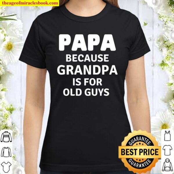 Papa Grandpa Is For Old Guys Classic Women T-Shirt