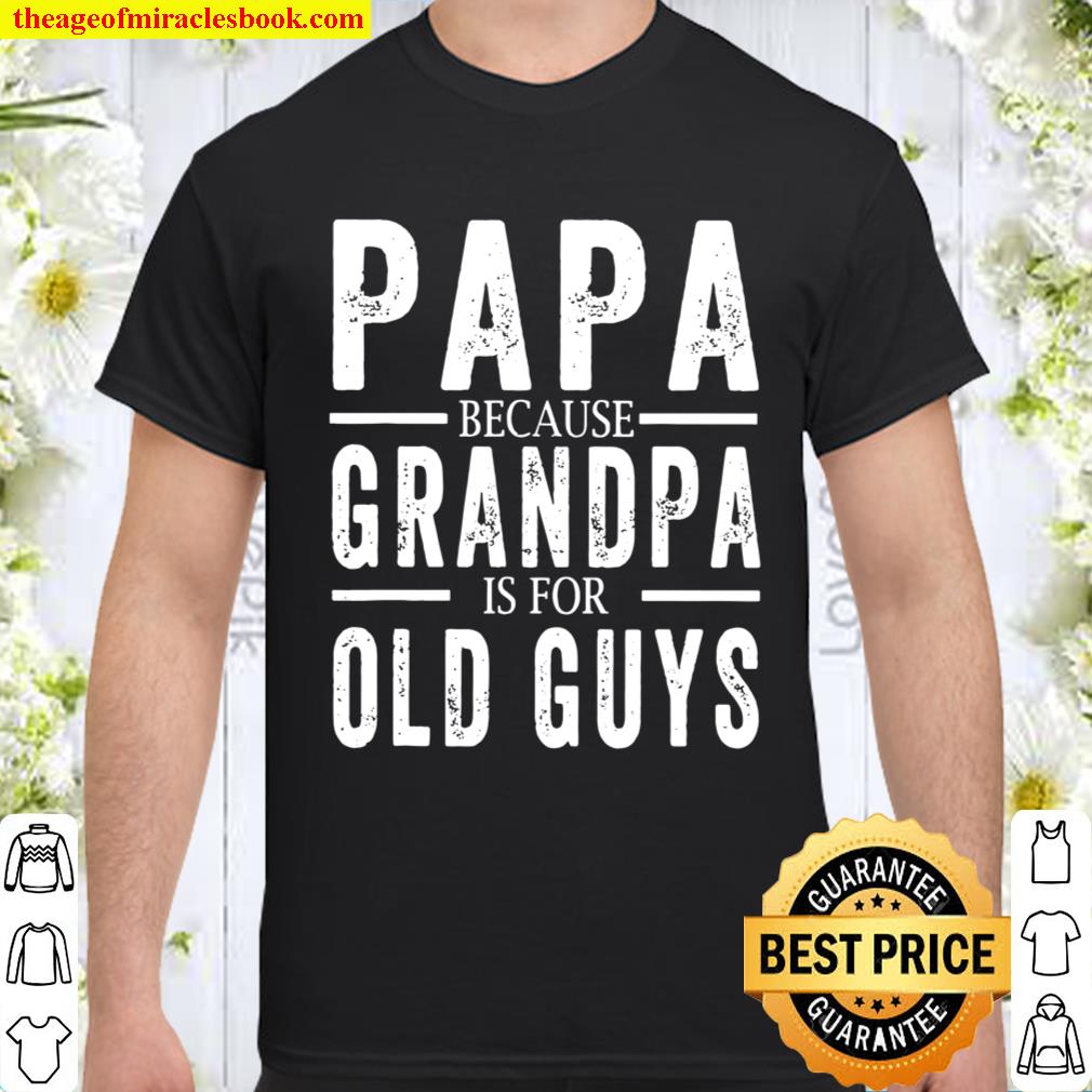 Papa because grandpa is for old guys mens fathers day Shirt