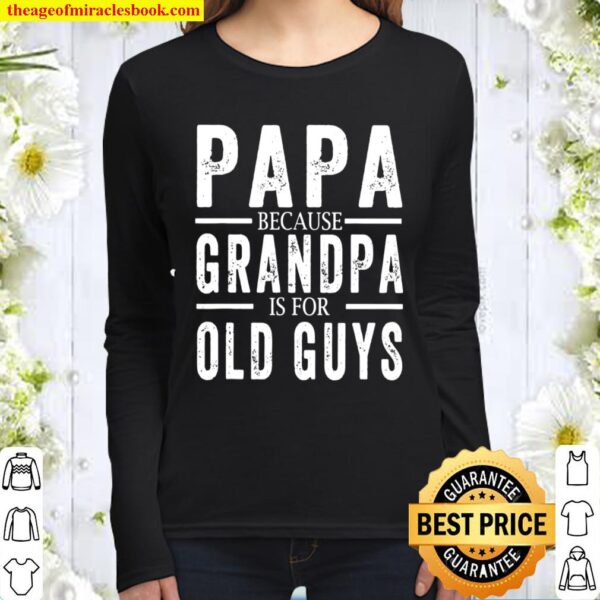 Papa because grandpa is for old guys mens fathers day Women Long Sleeved