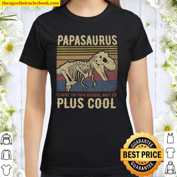 Papasaurus Comme Un Papa Normal Mais En Plus Cool Classic Women T-Shirt