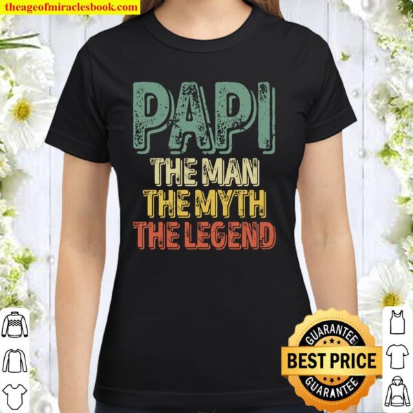 Papi The Man The Myth The Legend Shirt Funny Father_s Day Classic Women T-Shirt