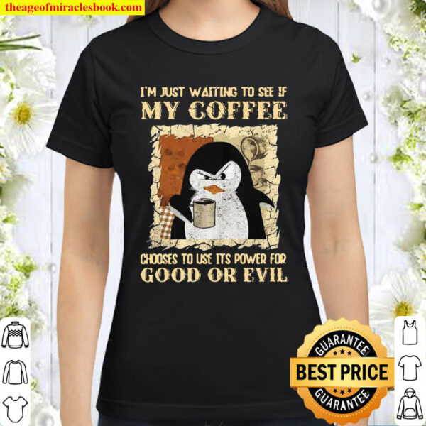Penguin Im Just Waiting To See If My Coffee Choose To Use Its Power F Classic Women T Shirt