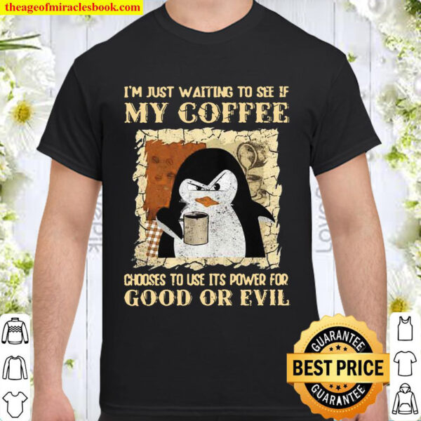 Penguin Im Just Waiting To See If My Coffee Choose To Use Its Power F Shirt