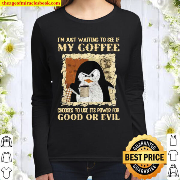Penguin Im Just Waiting To See If My Coffee Choose To Use Its Power F Women Long Sleeved