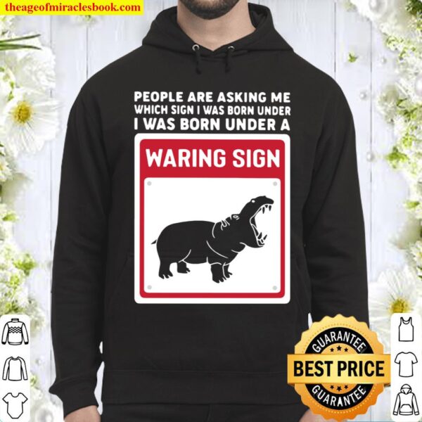 People Are Asking Me Which Sign I Was Born Under I Was Born Under A Wa Hoodie