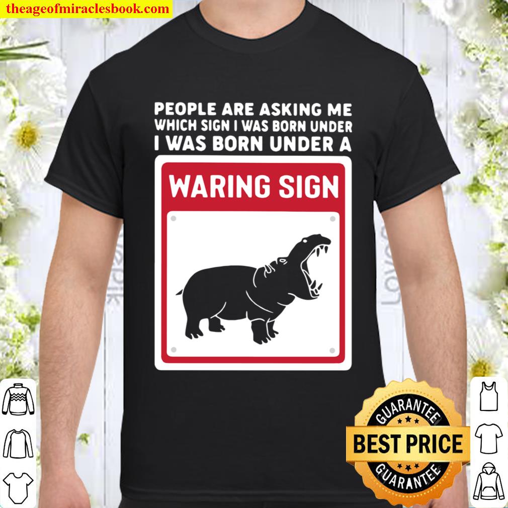 People Are Asking Me Which Sign I Was Born Under I Was Born Under A Warning Sign Shirt