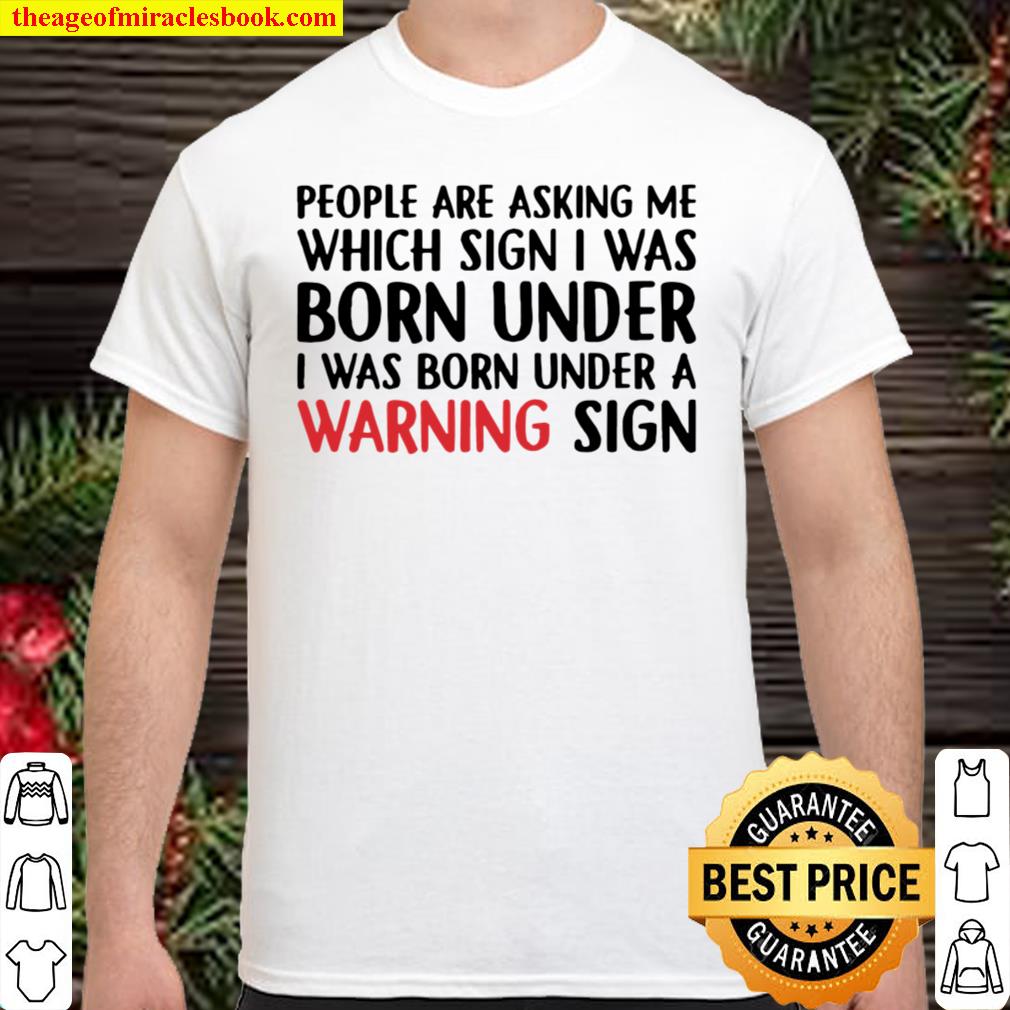 People Are Asking Me Which Sign I Was Born Under Shirt