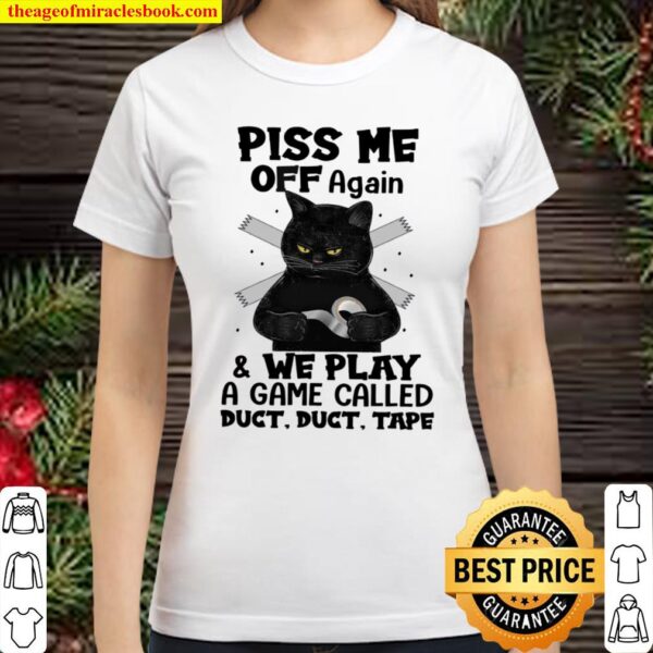 Piss Me Off Again And We Play A Game Called Duct Duct Tape Classic Women T-Shirt