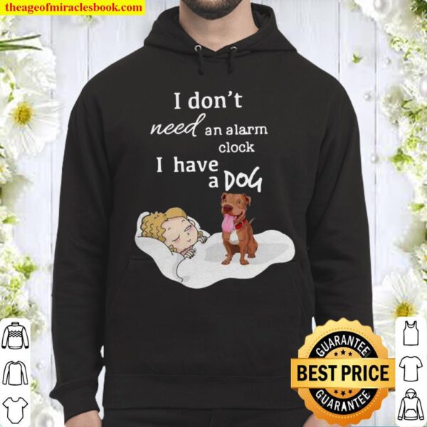 Pit Bull I Don’t Need An Alarm Clock I Have A Dog Hoodie