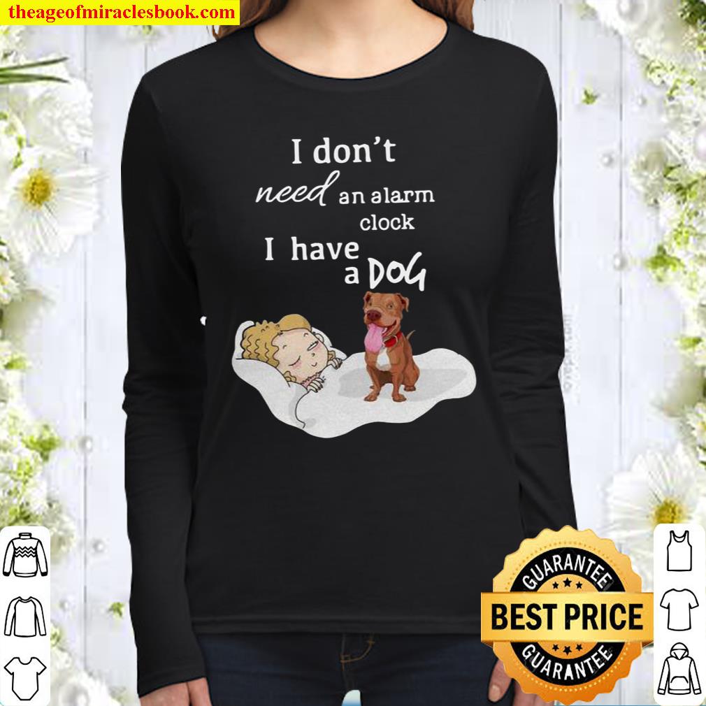 Pit Bull I Don’t Need An Alarm Clock I Have A Dog Women Long Sleeved