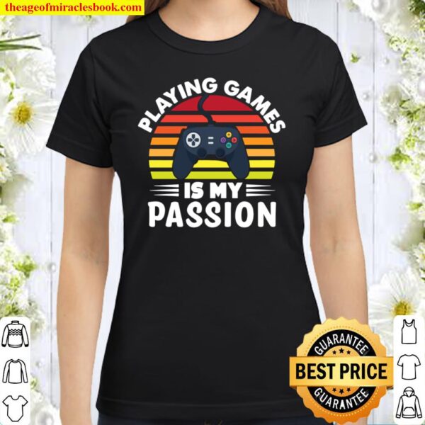 Playing Games Is My Passion for pro gamers Classic Women T-Shirt