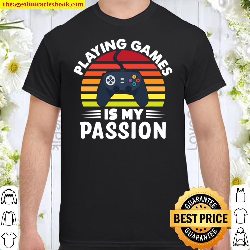 Playing Games Is My Passion for pro gamers Shirt