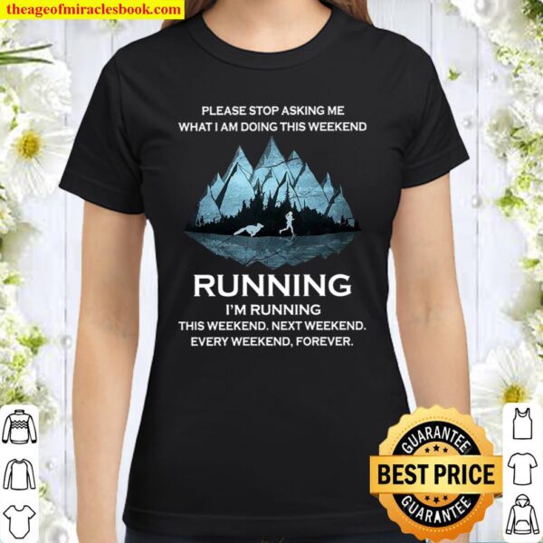Please Stop Asking Me What I Am Doing This Weekend Running I’m Running Classic Women T-Shirt