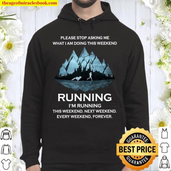 Please Stop Asking Me What I Am Doing This Weekend Running I’m Running Hoodie