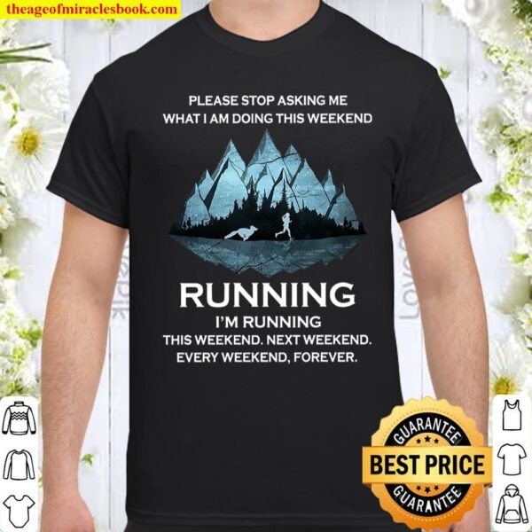 Please Stop Asking Me What I Am Doing This Weekend Running I’m Running Shirt