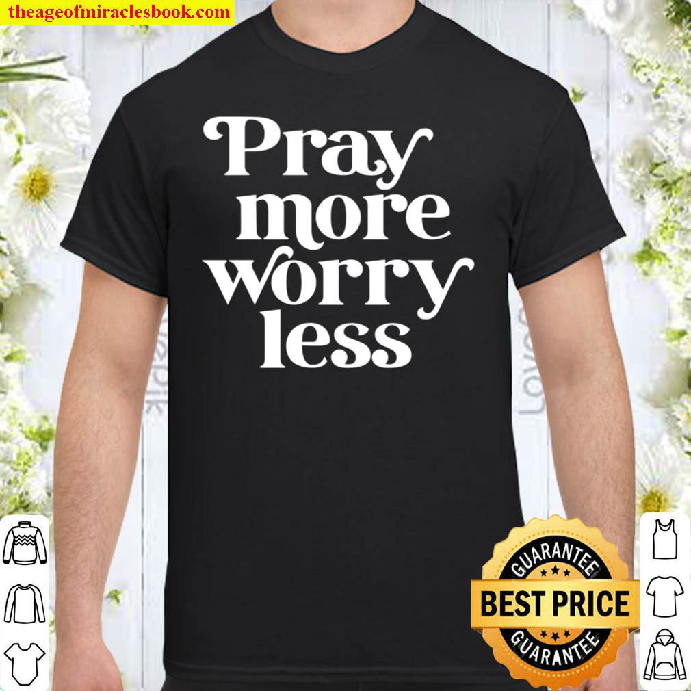 Pray More Worry Less Shirt