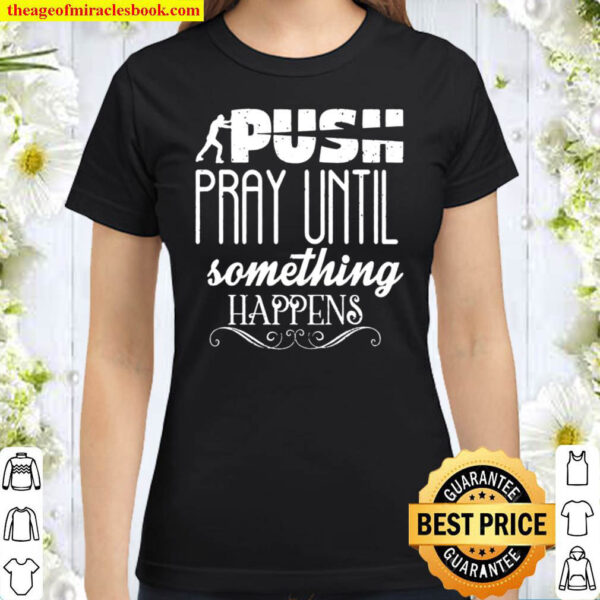 Pray Until Something Happens Christian Quotes Christian Classic Women T Shirt