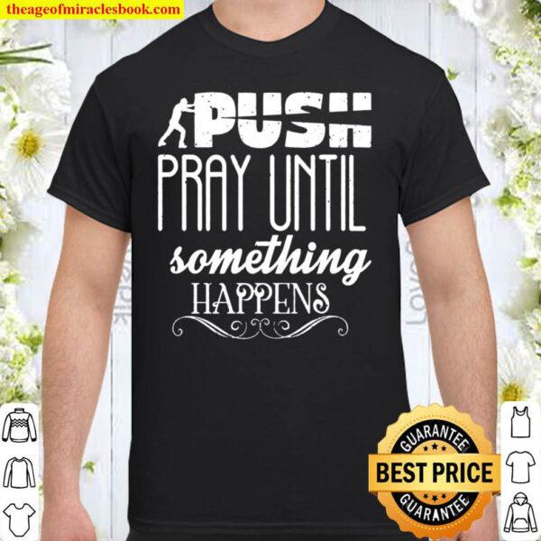 Pray Until Something Happens Christian Quotes Christian Shirt