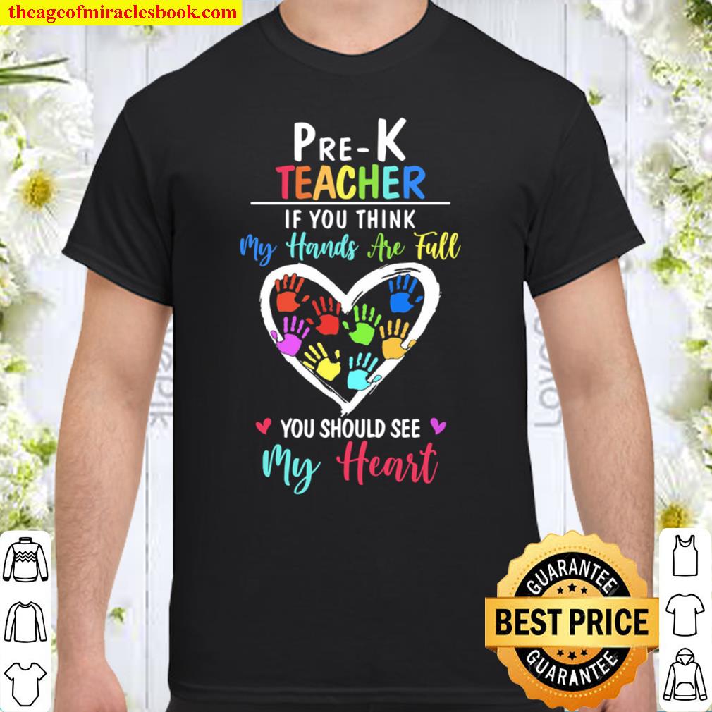 Pre-K Teacher If You Think My Hands Are Full You Should See My Heart Shirt