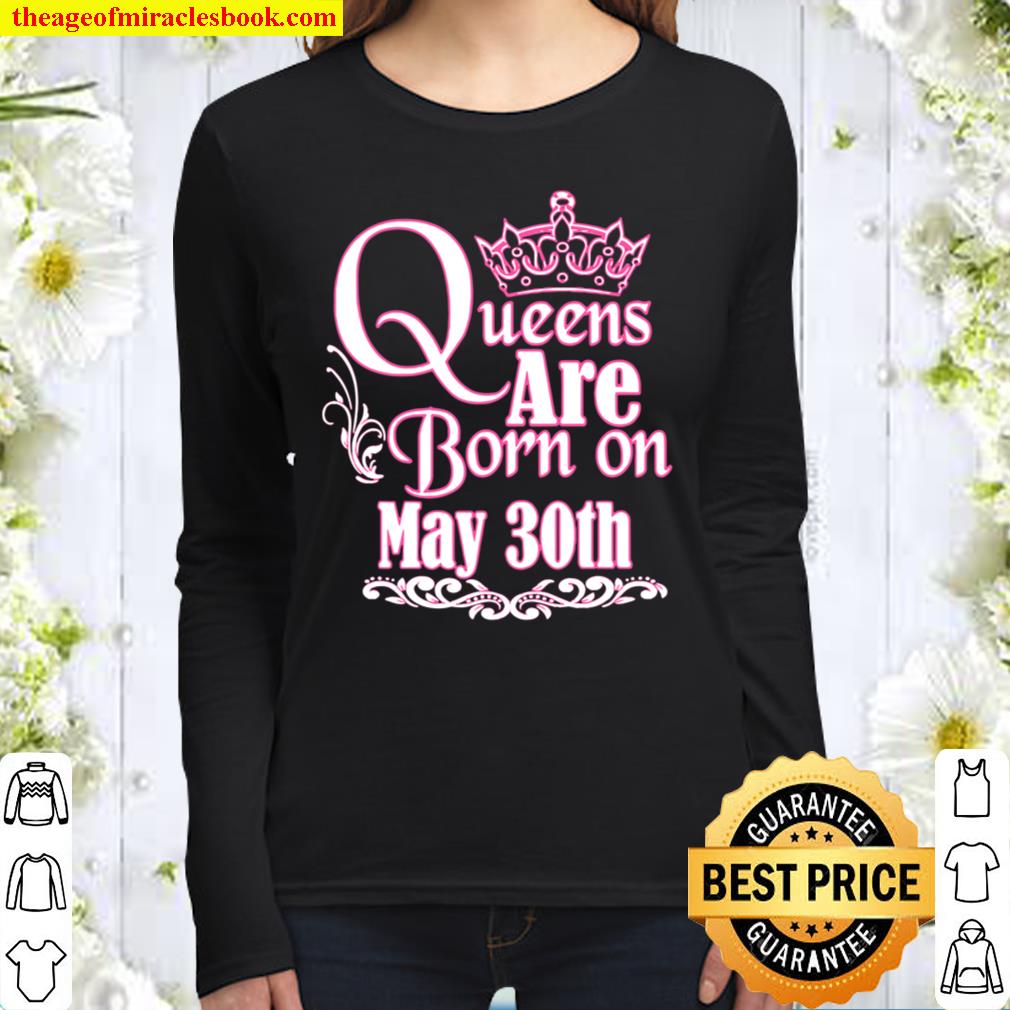 Queens Are Born On May 30Th Funny Birthday Girlie Women Long Sleeved