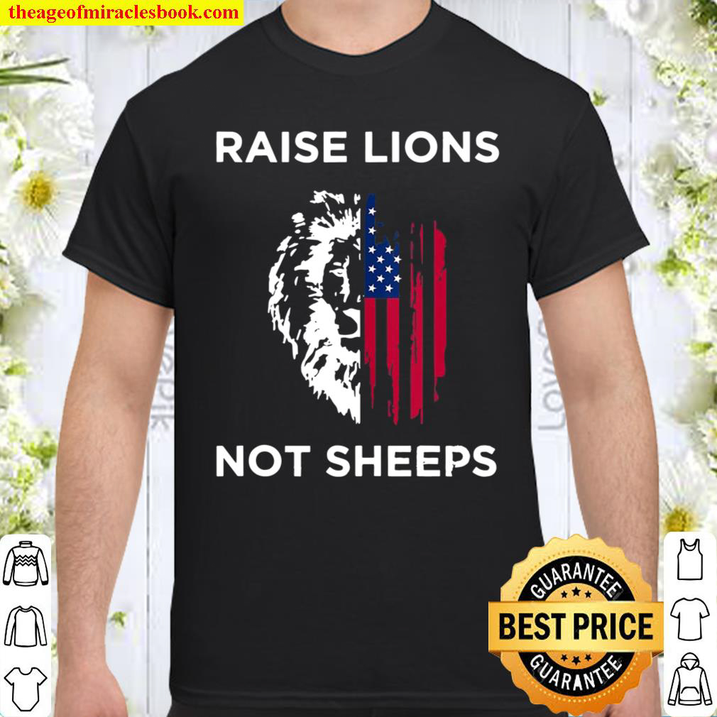 Raise Lions Not Sheep Us Patriot Party Patriotic American Shirt