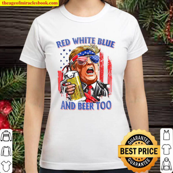 Red White Blue And Beer 4th of July Funny Trump Drinking Classic Women T Shirt