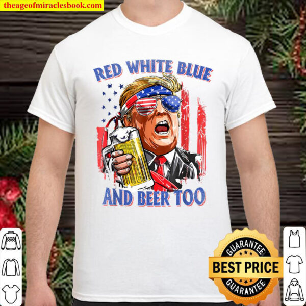 Red White Blue And Beer 4th of July Funny Trump Drinking Shirt