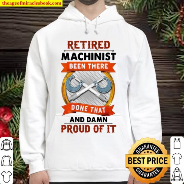 Retired Machinist been there done that and damn proud of it Hoodie