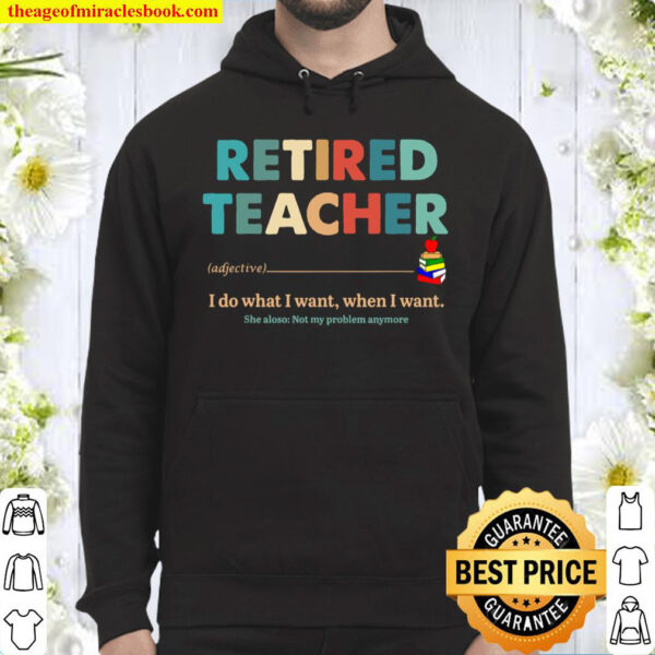 Retired Teacher I Do What I Want When I Want See Also Not My Hoodie