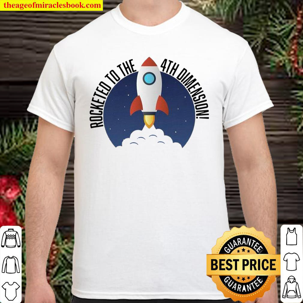 [Best Sellers] – Rocketed to the 4th Dimension of Existence shirt