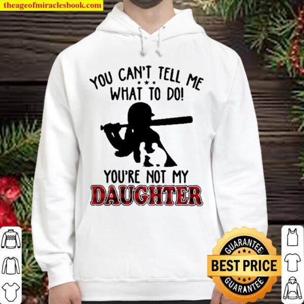 SOFTBALL You Cant tell me what to do Youre not my daughter Hoodie