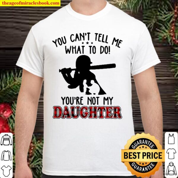 SOFTBALL You Cant tell me what to do Youre not my daughter Shirt