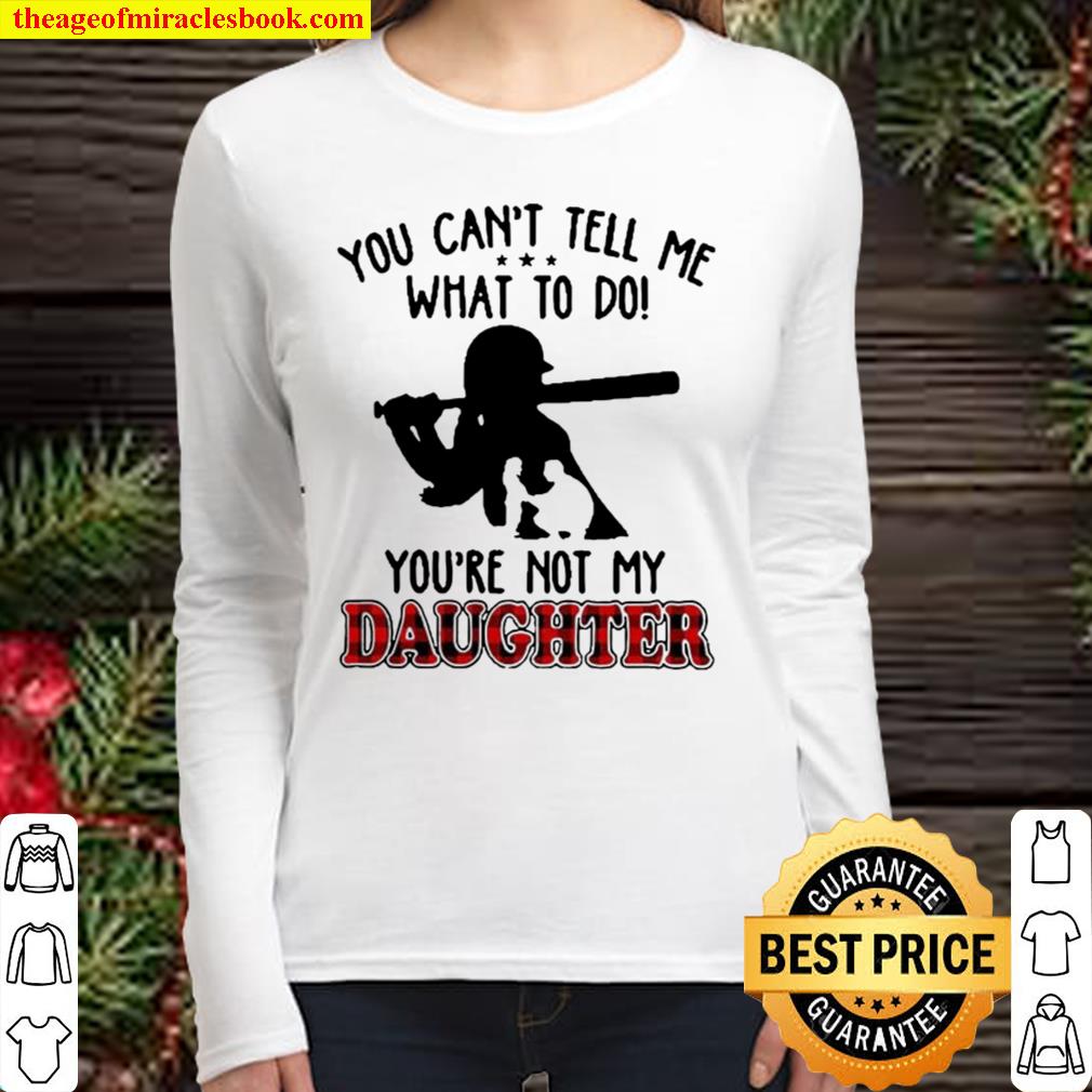 SOFTBALL You Cant tell me what to do Youre not my daughter Women Long Sleeved